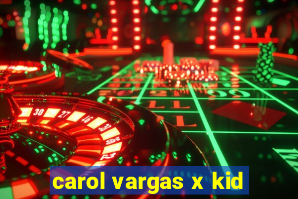 carol vargas x kid